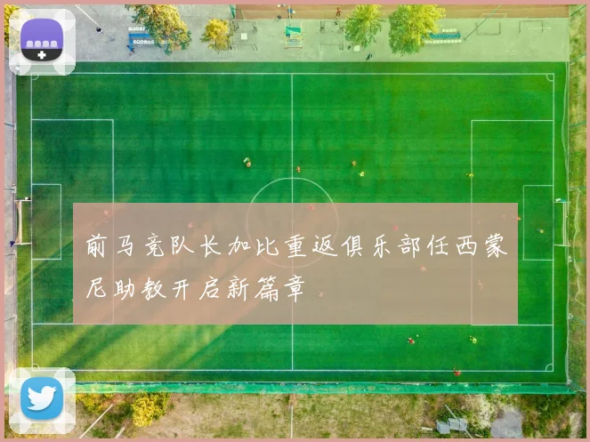 前马竞队长加比重返俱乐部任西蒙尼助教开启新篇章